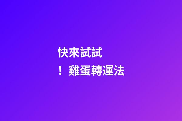 快來試試！雞蛋轉運法